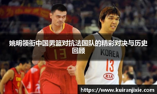 姚明领衔中国男篮对抗法国队的精彩对决与历史回顾